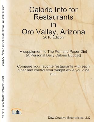 Calorie Info for Restaurants in Oro Valley, Arizona: 2010 Edition A supplement to The Pen and Paper Diet (A Personal Daily Calorie Budget)