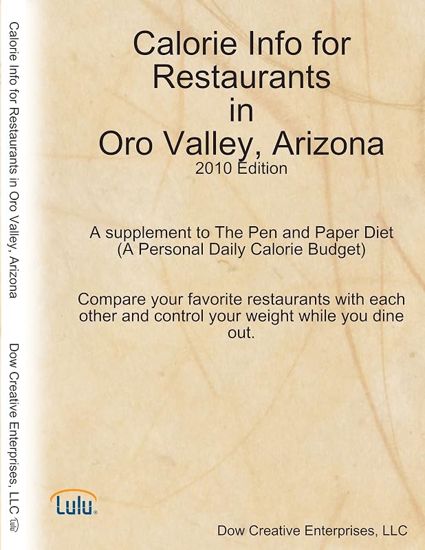 Calorie Info for Restaurants in Oro Valley, Arizona: 2010 Edition A supplement to The Pen and Paper Diet (A Personal Daily Calorie Budget) by Dow Creatives