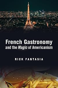 French Gastronomy and the Magic of Americanism (Politics History & Social Chan) by Rick Fantasia