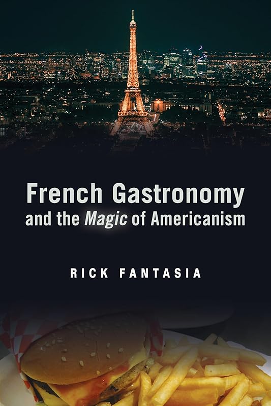 French Gastronomy and the Magic of Americanism (Politics History & Social Chan) by Rick Fantasia