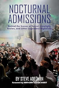 Nocturnal Admissions: Behind the Scenes at Tunnel, Limelight, Avalon, and Other Legendary Nightclubs by Steve Adelman
