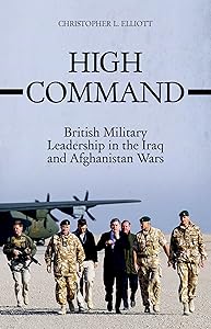 High Command: British Military Leadership in the Iraq and Afghanistan Wars by Christopher Elliott