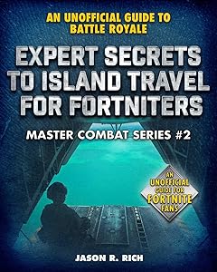 Expert Secrets to Island Travel for Fortniters: An Unofficial Guide to Battle Royale (Master Combat) by Jason R. Rich