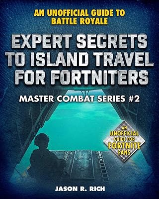 Expert Secrets to Island Travel for Fortniters: An Unofficial Guide to Battle Royale (Master Combat)