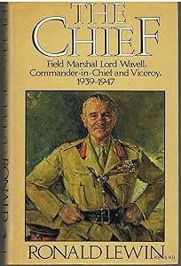 The chief: Field Marshal Lord Wavell, Commander-in-Chief and Viceroy, 1939-1947 by Ronald Lewin