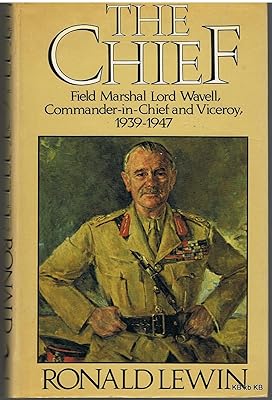 The chief: Field Marshal Lord Wavell, Commander-in-Chief and Viceroy, 1939-1947