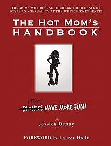 The Hot Mom's Handbook: Moms Have More Fun! by Jessica Denay