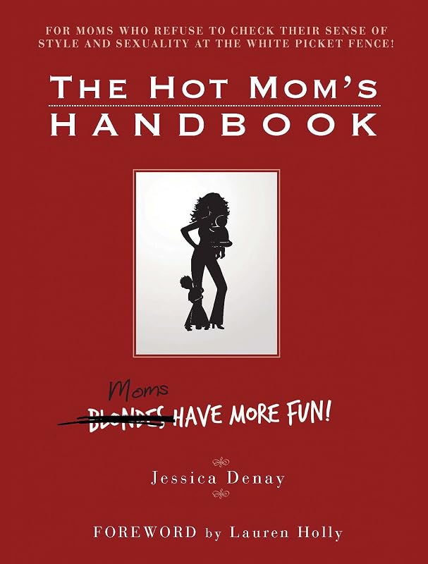 The Hot Mom's Handbook: Moms Have More Fun! by Jessica Denay