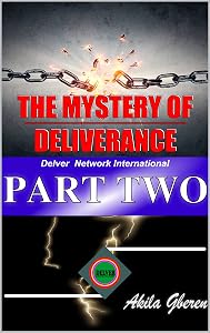 THE MYSTERY OF DELIVERANCE PART TWO: Delver Network International (THE MYSTERY OF DELIVERANCE PART ONE Book 2) by AKILA GBEREN