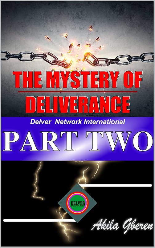 THE MYSTERY OF DELIVERANCE PART TWO: Delver Network International (THE MYSTERY OF DELIVERANCE PART ONE Book 2) by AKILA GBEREN
