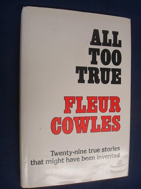 All Too True: Twenty-Nine True Stories That Might Have Been Invented by Fleur Cowles