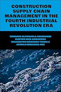 Construction Supply Chain Management in the Fourth Industrial Revolution Era by Temidayo Oluwasola Osunsanmi