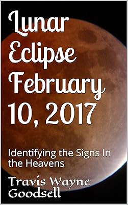 Lunar Eclipse February 10, 2017: Identifying the Signs In the Heavens