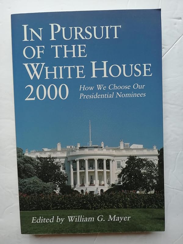 In Pursuit of the White House 2000: How We Choose Our Presidential Nominees by William G. Mayer