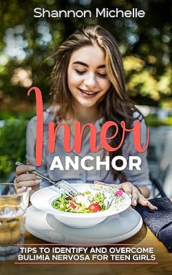 Inner Anchor: Tips To Identify And Overcome Bulimia Nervosa for Teen Girls (Eating Disorders: Guide for Teens and Parents Book 3)