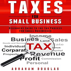 Taxes for Small Business: Beginners Guide to the Tax Process for Small Businesses by Abraham Douglas