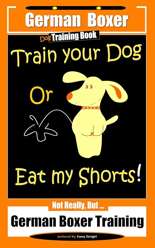 German Boxer Dog Training Book, Train Your Dog Or Eat My Shorts! Not Really, But… German Boxer Training by Fanny Doright