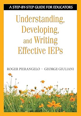 Understanding, Developing, and Writing Effective IEPs: A Step-by-Step Guide for Educators