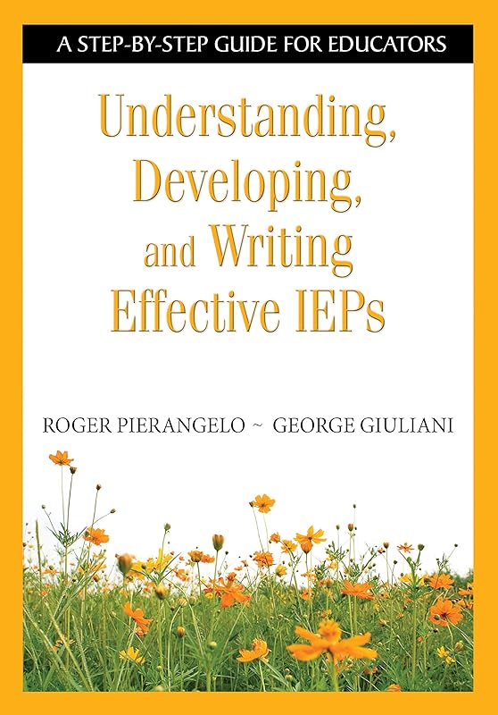 Understanding, Developing, and Writing Effective IEPs: A Step-by-Step Guide for Educators by Roger Pierangelo