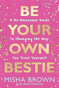 Be Your Own Bestie: A No-Nonsense Guide to Changing the Way You Treat Yourself by Misha Brown