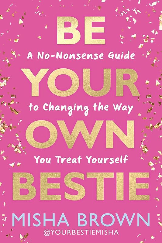 Be Your Own Bestie: A No-Nonsense Guide to Changing the Way You Treat Yourself by Misha Brown