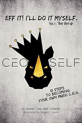 Eff It! I'll Do It Myself: Ceo Self's 10 Steps To Becoming Your Own Music C.E.O. (The Setup Book 1)