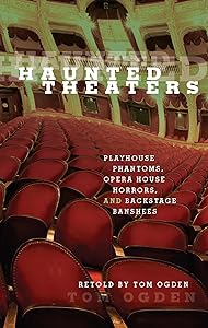 Haunted Theaters: Playhouse Phantoms, Opera House Horrors, and Backstage Banshees