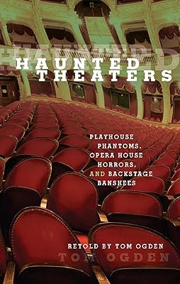 Haunted Theaters: Playhouse Phantoms, Opera House Horrors, and Backstage Banshees