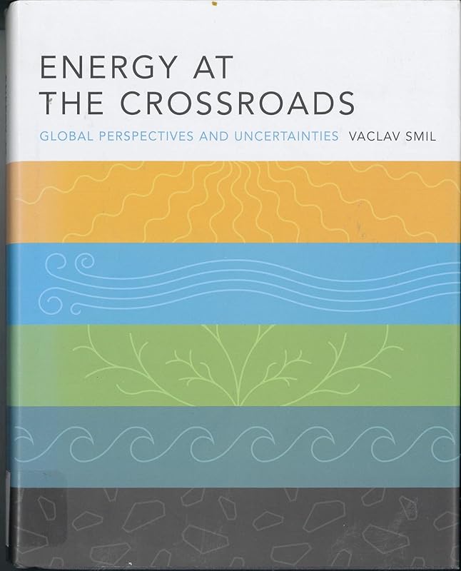 Energy at the Crossroads: Global Perspectives and Uncertainties by Vaclav Smil