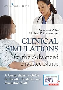 Clinical Simulations for the Advanced Practice Nurse: A Comprehensive Guide for Faculty, Students, and Simulation Staff by Celeste M. Alfes DNP MSN RN CNE CHSE-A FAAN
