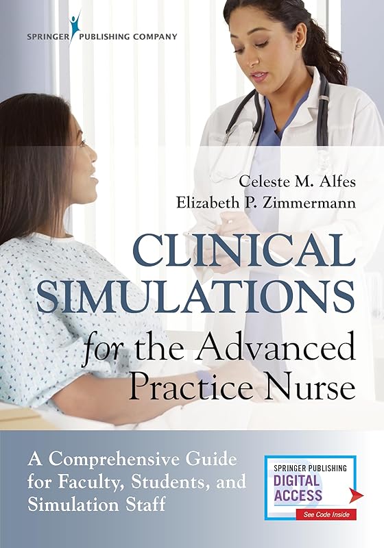 Clinical Simulations for the Advanced Practice Nurse: A Comprehensive Guide for Faculty, Students, and Simulation Staff by Celeste M. Alfes DNP MSN RN CNE CHSE-A FAAN