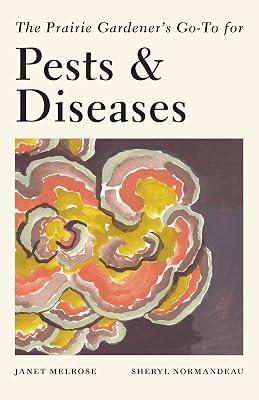 The Prairie Gardener’s Go-To for Pests and Diseases (Guides for the Prairie Gardener Book 2)