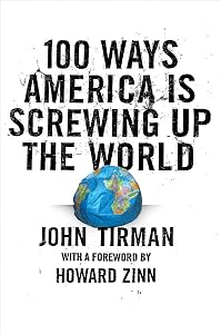 100 Ways America Is Screwing Up the World by John Tirman