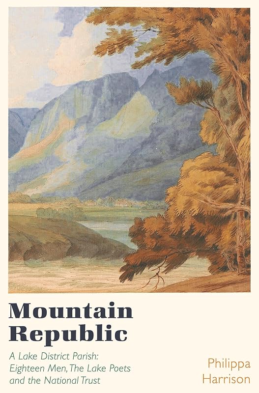 Mountain Republic: A Lake District Parish - Eighteen Men, The Lake Poets and the National Trust by Philippa Harrison