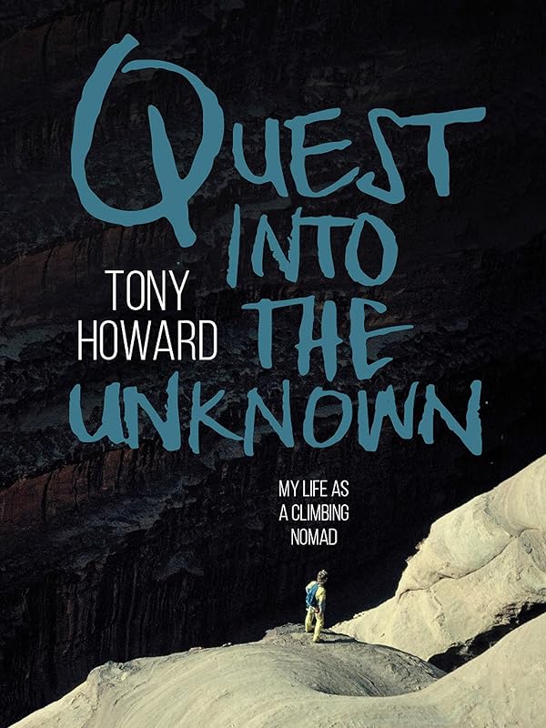 Quest into the Unknown: My life as a climbing nomad by Tony Howard