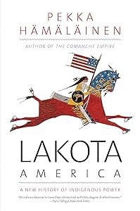 Lakota America: A New History of Indigenous Power (The Lamar Series in Western History) by Pekka Hamalainen