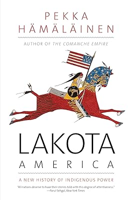 Lakota America: A New History of Indigenous Power (The Lamar Series in Western History)