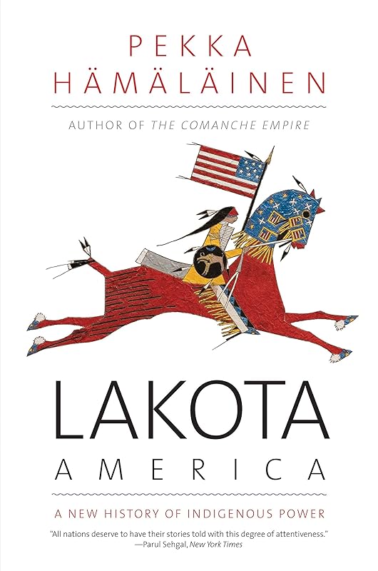 Lakota America: A New History of Indigenous Power (The Lamar Series in Western History) by Pekka Hamalainen