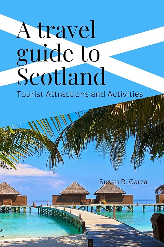 A Travel guide to Scotland : Tourist Attractions and Activities by Susan R. Garza