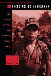 Deciding to Intervene: The Reagan Doctrine and American Foreign Policy