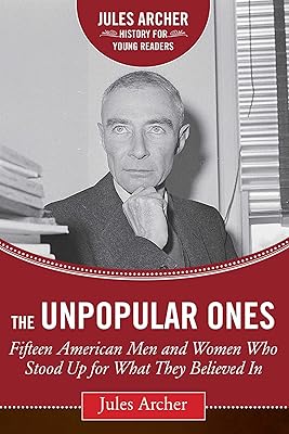 The Unpopular Ones: Fifteen American Men and Women Who Stood Up for What They Believed In (Jules Archer History for Young Readers)