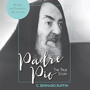 Padre Pio: The True Story (Revised and Expanded, 3rd Edition) by C. Bernard Ruffin