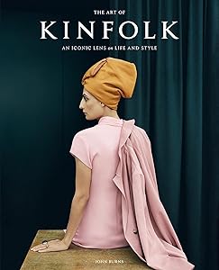 The Art of Kinfolk: An Iconic Lens on Life and Style by John Burns