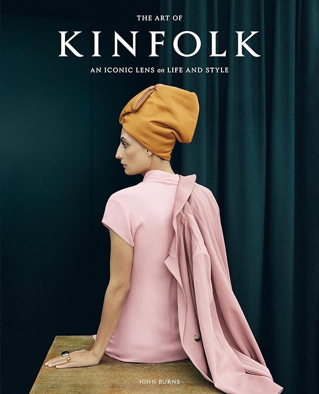The Art of Kinfolk: An Iconic Lens on Life and Style by John Burns