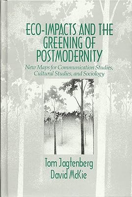 Eco-Impacts and the Greening of Postmodernity: New Maps for Communication Studies, Cultural Studies, and Sociology