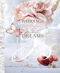 Weddings, Butterflies & The Sweetest Dreams (ORO EDITIONS) by Bonnae Gokson
