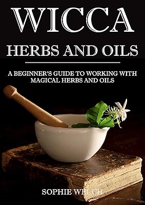 Wicca herbal magic: Wicca herbal book with simple spells: Guide for Creating a magical garden, magical spells, baths, Wicca oils and teas (wicca oils book, wicca herbs and oils)