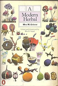 A Modern Herbal: The Medicinal, Culinary, Cosmetic, and Economic Properties, Cultivation, and Folklore of Herbs, Grasses, Fungi, Shrubs, and Trees with All Their Modern Scientific Uses by M. Grieve