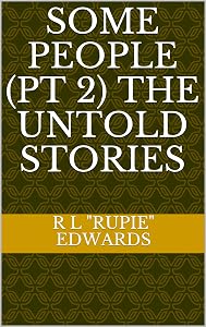 SOME PEOPLE (Pt 2) The Untold Stories by R L "Rupie" Edwards