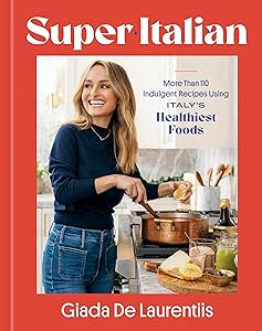Super-Italian: More Than 110 Indulgent Recipes Using Italy's Healthiest Foods; A Cookbook by Giada De Laurentiis